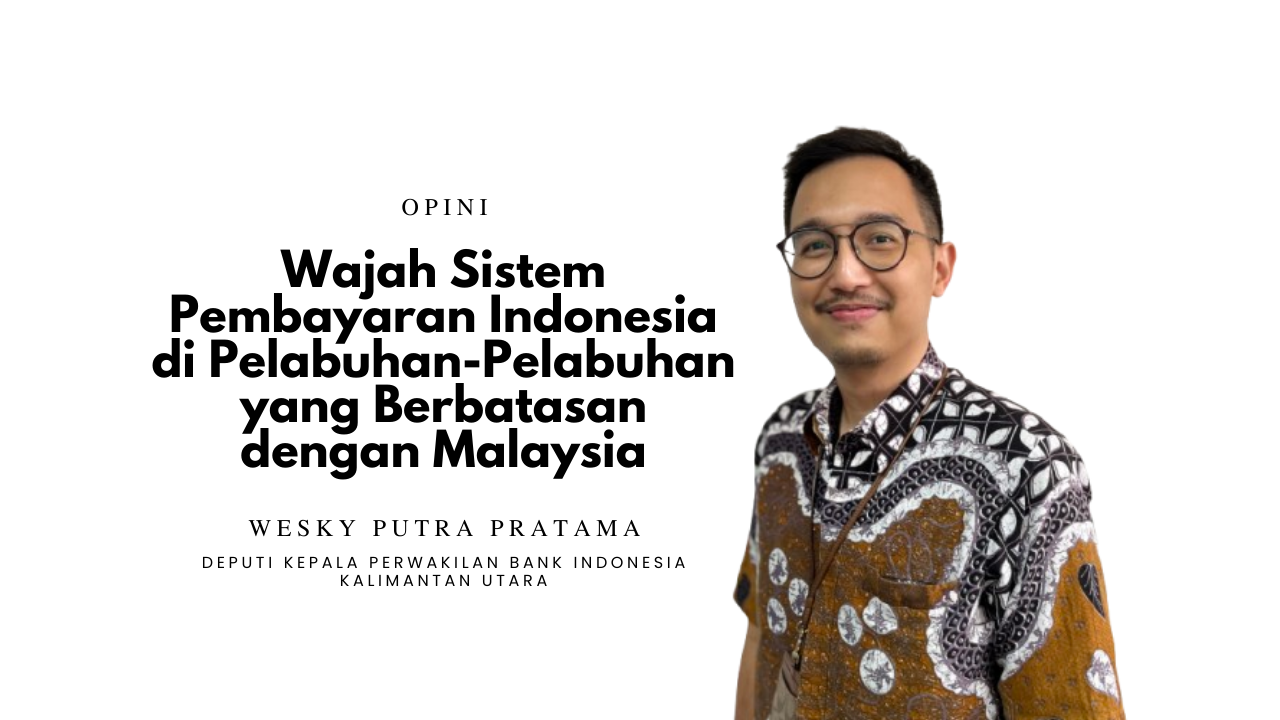 Wesky Putra Pratama, Deputi Kepala KPw Bank Indonesia Kalimantan Utara.