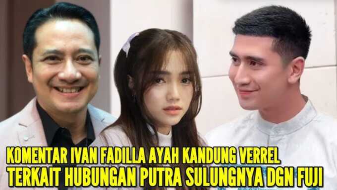Ayah Verrel Bramasta Ivan Fadilla berkoomentar tentang kedekatan Verrel dan Fuji.