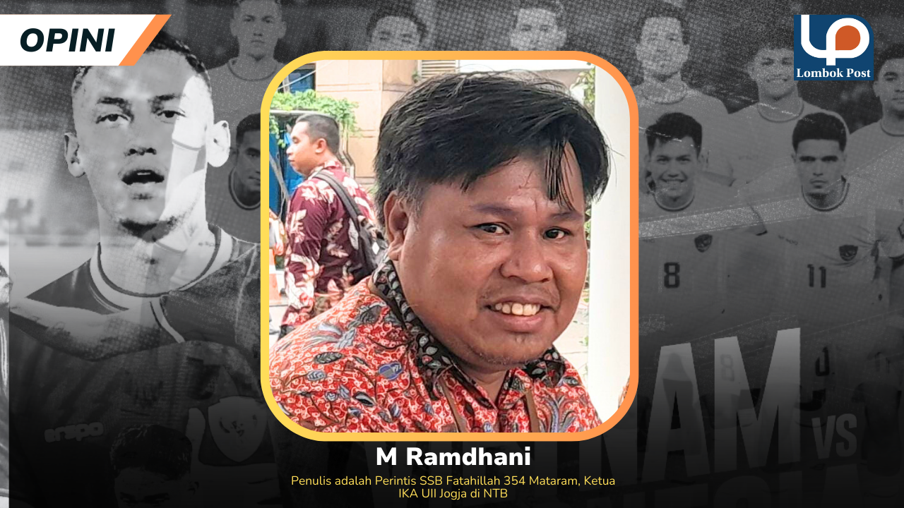 M.Ramadhani Penulis adalah Perintis SSB Fatahillah 354 Mataram, Ketua IKA UII Jogja di NTB
